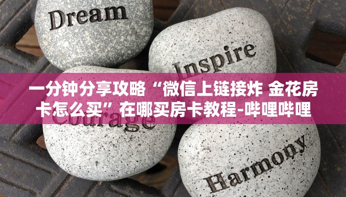 给大家解答“微信里面牛牛房卡从哪里买”详细房卡教程-哔哩哔哩 给大家解答“微信里面牛牛房卡从哪里买”详细房卡教程-哔哩哔哩