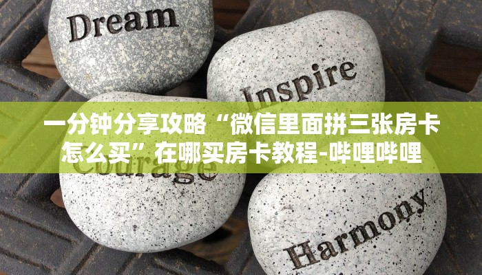 一分钟分享攻略“微信里面拼三张房卡怎么买”在哪买房卡教程-哔哩哔哩 一分钟分享攻略“微信里面拼三张房卡怎么买”在哪买房卡教程-哔哩哔哩