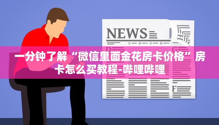 一分钟了解“微信里面金花房卡价格”房卡怎么买教程-哔哩哔哩 一分钟了解“微信里面金花房卡价格”房卡怎么买教程-哔哩哔哩