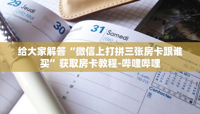 给大家解答“微信上打拼三张房卡跟谁买”获取房卡教程-哔哩哔哩 给大家解答“微信上打拼三张房卡跟谁买”获取房卡教程-哔哩哔哩