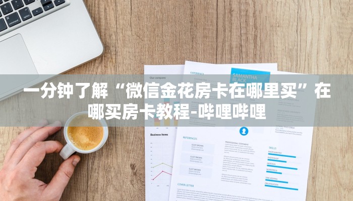 一分钟了解“微信金花房卡在哪里买”在哪买房卡教程-哔哩哔哩 一分钟了解“微信金花房卡在哪里买”在哪买房卡教程-哔哩哔哩