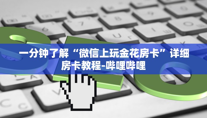 一分钟了解“微信上玩金花房卡”详细房卡教程-哔哩哔哩