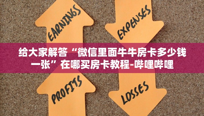 给大家解答“微信里面牛牛房卡多少钱一张”在哪买房卡教程-哔哩哔哩 给大家解答“微信里面牛牛房卡多少钱一张”在哪买房卡教程-哔哩哔哩