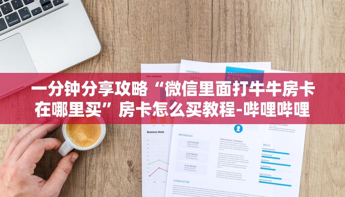 一分钟分享攻略“微信里面打牛牛房卡在哪里买”房卡怎么买教程-哔哩哔哩