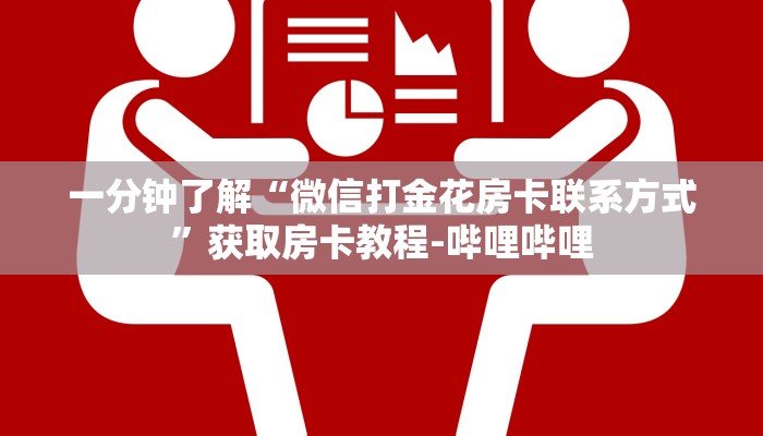一分钟了解“微信打金花房卡联系方式”获取房卡教程-哔哩哔哩 一分钟了解“微信打金花房卡联系方式”获取房卡教程-哔哩哔哩