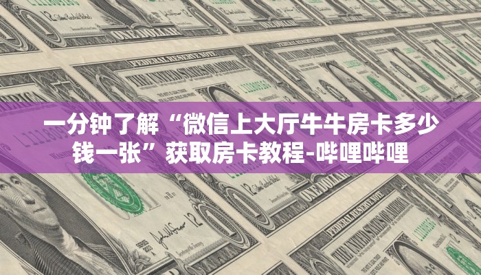 一分钟了解“微信上大厅牛牛房卡多少钱一张”获取房卡教程-哔哩哔哩