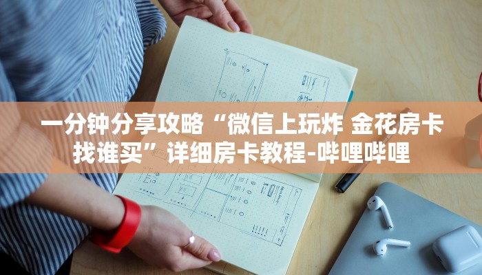 一分钟分享攻略“微信上玩炸 金花房卡找谁买”详细房卡教程-哔哩哔哩 一分钟分享攻略“微信上玩炸 金花房卡找谁买”详细房卡教程-哔哩哔哩