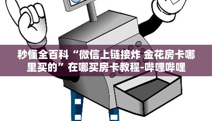 秒懂全百科“微信群大厅金花房卡怎么弄”详细房卡教程-哔哩哔哩 秒懂全百科“微信群大厅金花房卡怎么弄”详细房卡教程-哔哩哔哩