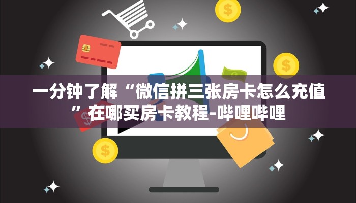 一分钟了解“微信拼三张房卡怎么充值”在哪买房卡教程-哔哩哔哩