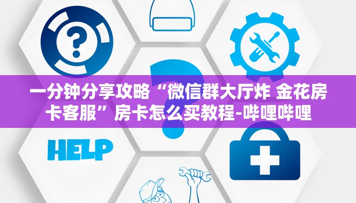 一分钟分享攻略“微信群大厅炸 金花房卡客服”房卡怎么买教程-哔哩哔哩