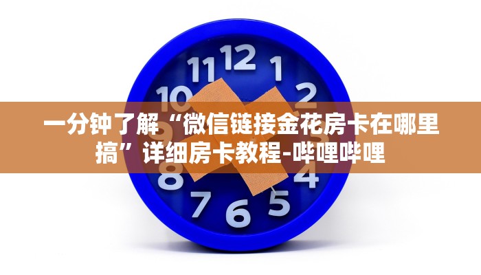 一分钟了解“微信链接金花房卡在哪里搞”详细房卡教程-哔哩哔哩 一分钟了解“微信链接金花房卡在哪里搞”详细房卡教程-哔哩哔哩