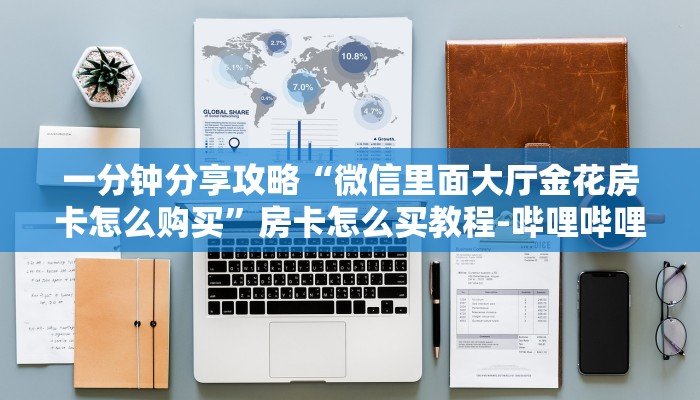 一分钟分享攻略“微信里面大厅金花房卡怎么购买”房卡怎么买教程-哔哩哔哩