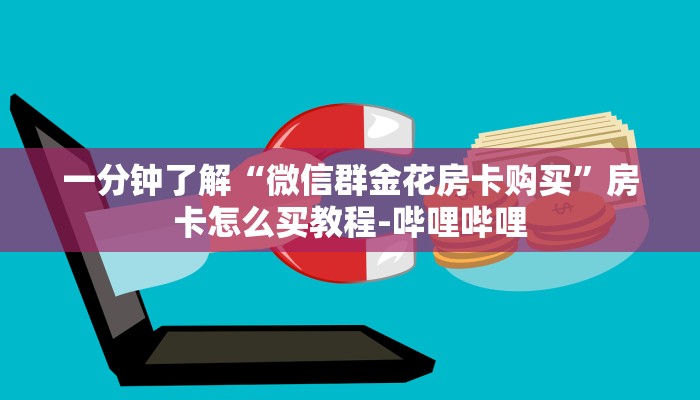 一分钟了解“微信群金花房卡购买”房卡怎么买教程-哔哩哔哩 一分钟了解“微信群金花房卡购买”房卡怎么买教程-哔哩哔哩