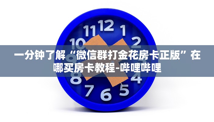 一分钟了解“微信群打金花房卡正版”在哪买房卡教程-哔哩哔哩
