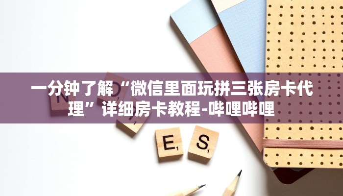 一分钟了解“微信里面玩拼三张房卡代理”详细房卡教程-哔哩哔哩