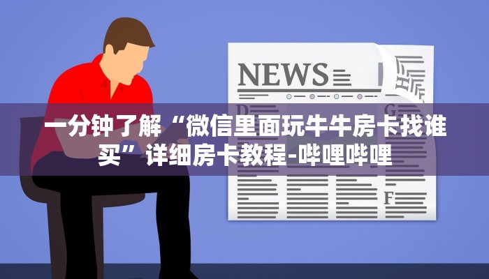 一分钟了解“微信里面玩牛牛房卡找谁买”详细房卡教程-哔哩哔哩