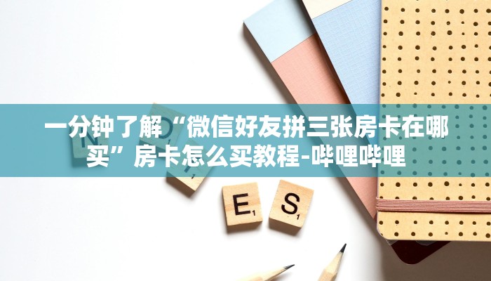 给大家解答“超稳大厅怎么买房卡”房卡怎么买教程-哔哩哔哩