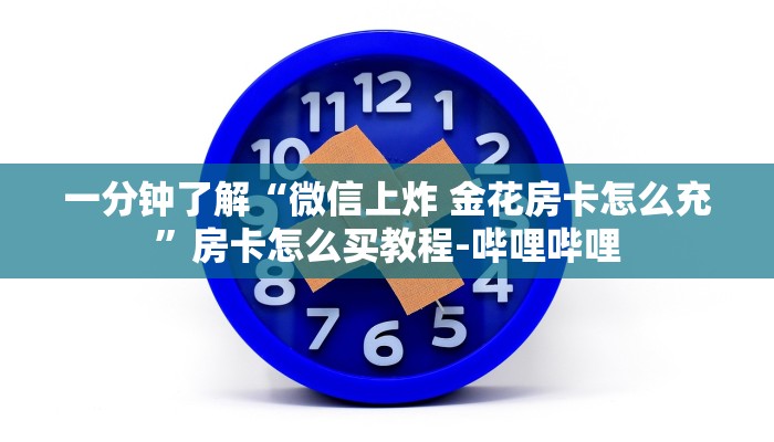 一分钟了解“微信上炸 金花房卡怎么充”房卡怎么买教程-哔哩哔哩