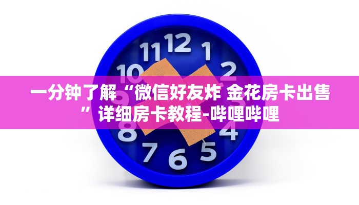 一分钟了解“微信好友炸 金花房卡出售”详细房卡教程-哔哩哔哩
