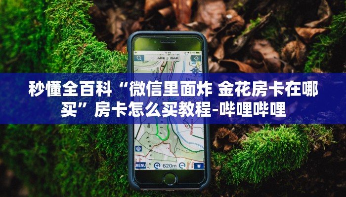 秒懂全百科“微信里面炸 金花房卡在哪买”房卡怎么买教程-哔哩哔哩