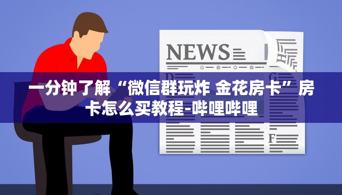 一分钟了解“微信群玩炸 金花房卡”房卡怎么买教程-哔哩哔哩