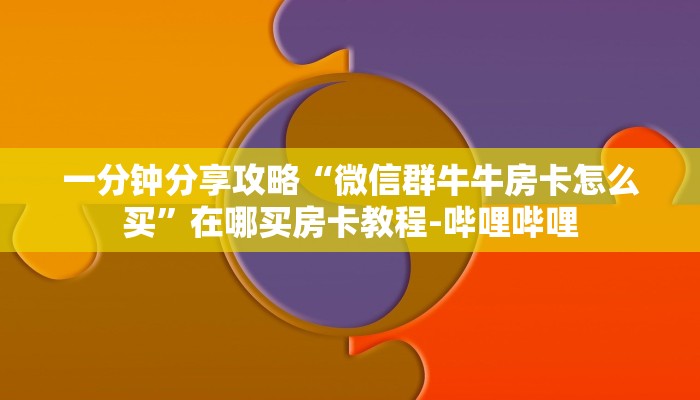 一分钟分享攻略“微信群牛牛房卡怎么买”在哪买房卡教程-哔哩哔哩