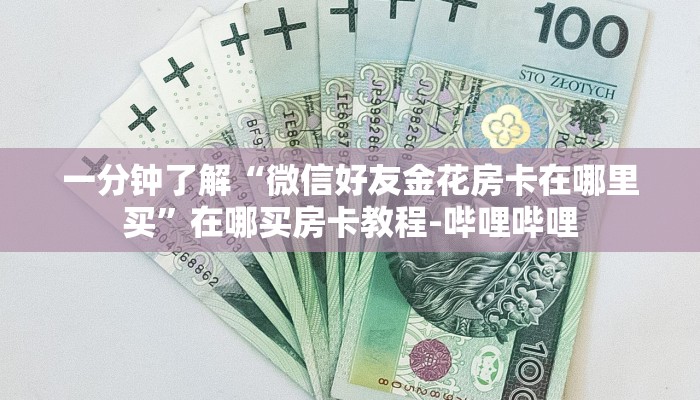 一分钟了解“微信好友金花房卡在哪里买”在哪买房卡教程-哔哩哔哩