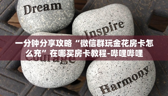 一分钟分享攻略“微信群玩金花房卡怎么充”在哪买房卡教程-哔哩哔哩