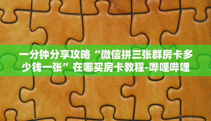 一分钟分享攻略“微信拼三张群房卡多少钱一张”在哪买房卡教程-哔哩哔哩