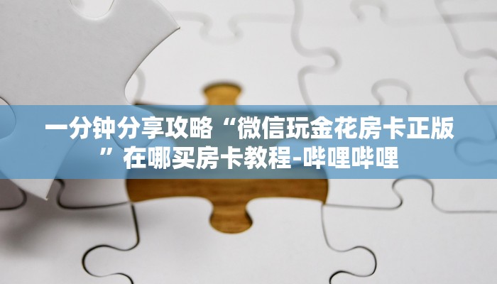 一分钟分享攻略“微信玩金花房卡正版”在哪买房卡教程-哔哩哔哩