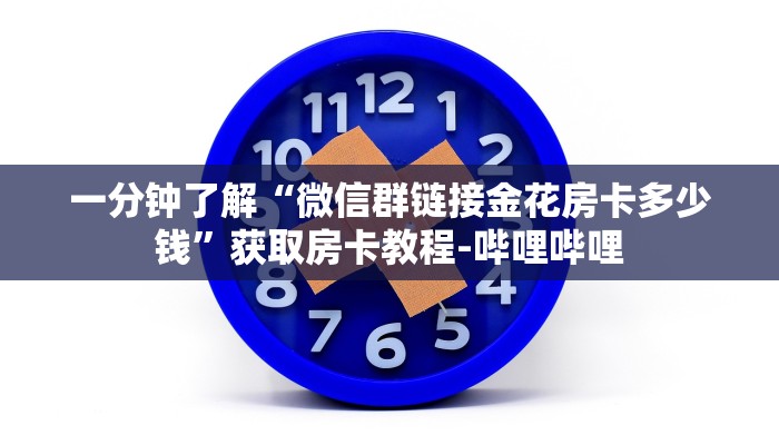 一分钟了解“微信群链接金花房卡多少钱”获取房卡教程-哔哩哔哩
