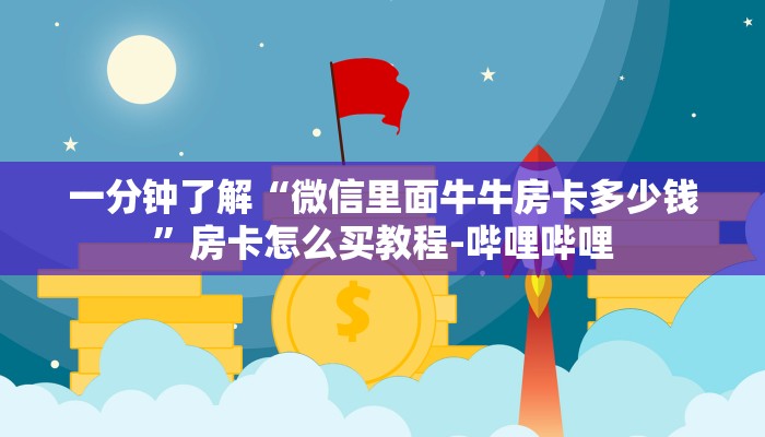 一分钟了解“微信里面牛牛房卡多少钱”房卡怎么买教程-哔哩哔哩