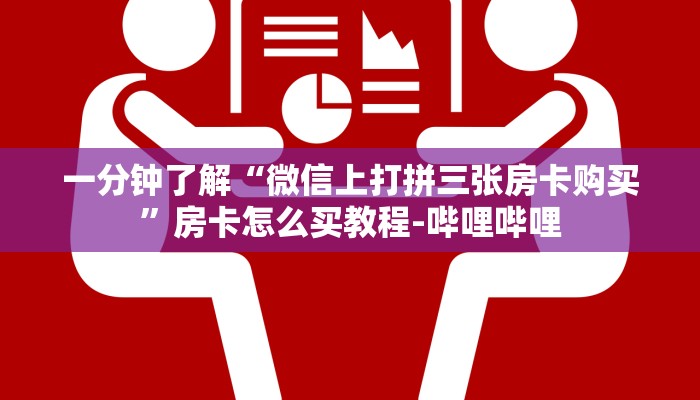 一分钟了解“微信上打拼三张房卡购买”房卡怎么买教程-哔哩哔哩