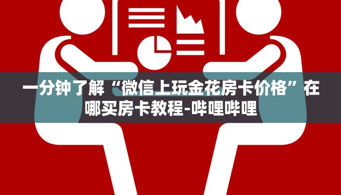一分钟了解“微信上玩金花房卡价格”在哪买房卡教程-哔哩哔哩