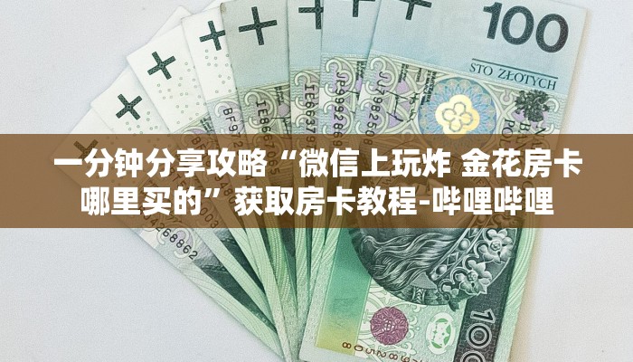 一分钟分享攻略“微信上玩炸 金花房卡哪里买的”获取房卡教程-哔哩哔哩