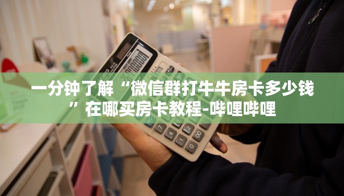 一分钟了解“微信群打牛牛房卡多少钱”在哪买房卡教程-哔哩哔哩