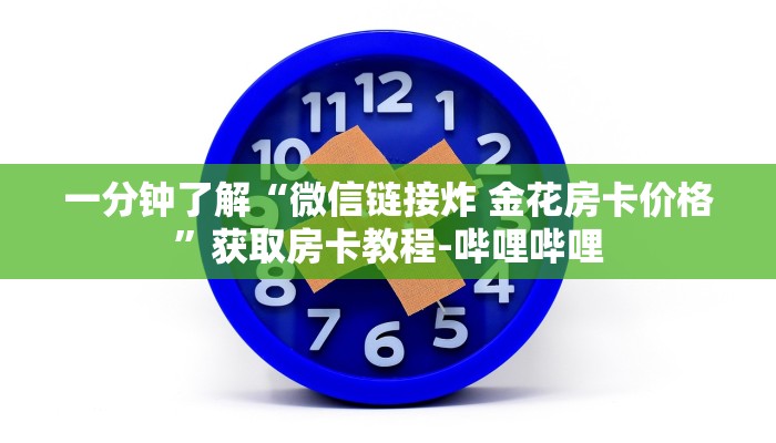 一分钟了解“微信链接炸 金花房卡价格”获取房卡教程-哔哩哔哩
