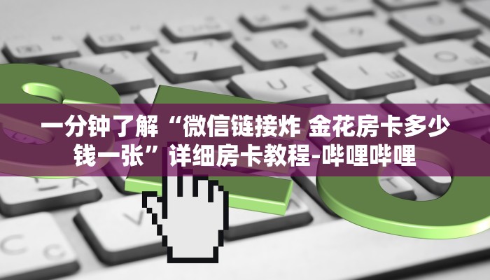 一分钟了解“微信链接炸 金花房卡多少钱一张”详细房卡教程-哔哩哔哩