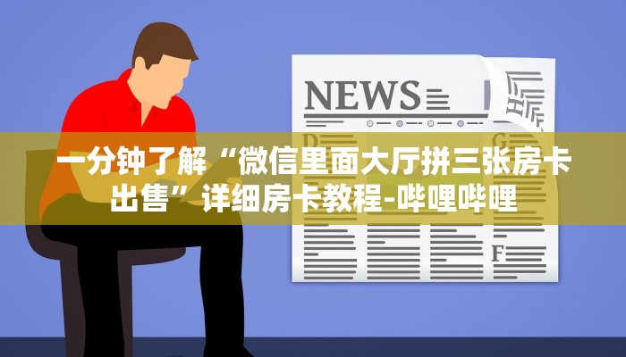 一分钟了解“微信里面大厅拼三张房卡出售”详细房卡教程-哔哩哔哩