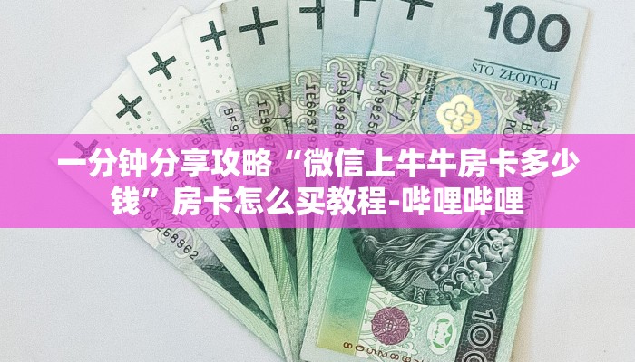 一分钟分享攻略“微信上牛牛房卡多少钱”房卡怎么买教程-哔哩哔哩 一分钟分享攻略“微信上牛牛房卡多少钱”房卡怎么买教程-哔哩哔哩