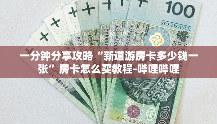 一分钟分享攻略“新道游房卡多少钱一张”房卡怎么买教程-哔哩哔哩