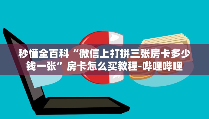 秒懂全百科“微信上打拼三张房卡多少钱一张”房卡怎么买教程-哔哩哔哩