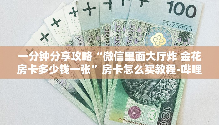 一分钟分享攻略“微信里面大厅炸 金花房卡多少钱一张”房卡怎么买教程-哔哩哔哩