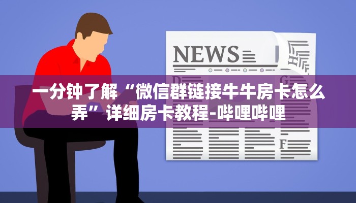 一分钟了解“微信群链接牛牛房卡怎么弄”详细房卡教程-哔哩哔哩 一分钟了解“微信群链接牛牛房卡怎么弄”详细房卡教程-哔哩哔哩