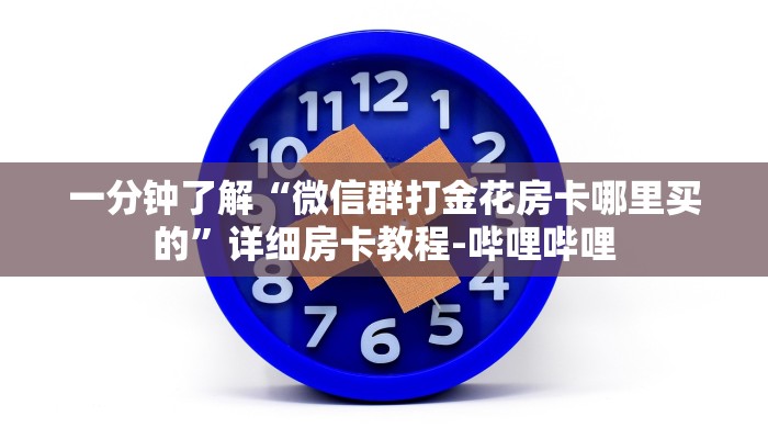 一分钟了解“微信群打金花房卡哪里买的”详细房卡教程-哔哩哔哩