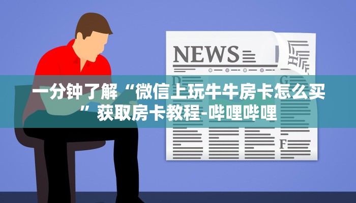 一分钟了解“微信上玩牛牛房卡怎么买”获取房卡教程-哔哩哔哩
