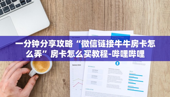 一分钟分享攻略“微信链接牛牛房卡怎么弄”房卡怎么买教程-哔哩哔哩