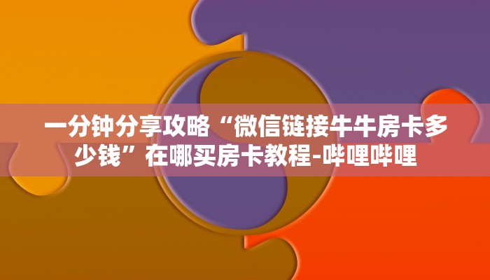 一分钟分享攻略“微信链接牛牛房卡多少钱”在哪买房卡教程-哔哩哔哩