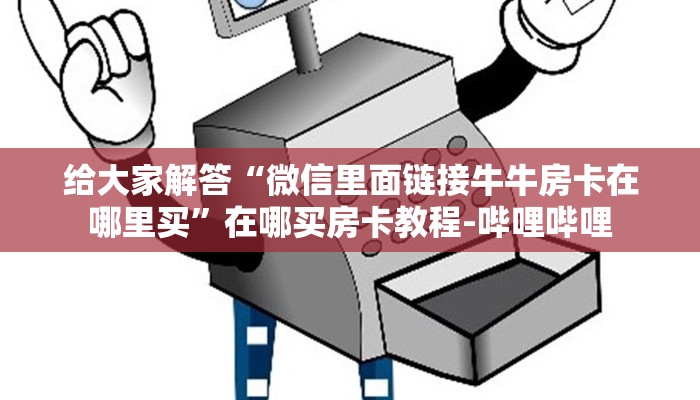 房卡全攻略“微信打金花房卡在哪里搞”详细房卡教程-哔哩哔哩 房卡全攻略“微信打金花房卡在哪里搞”详细房卡教程-哔哩哔哩