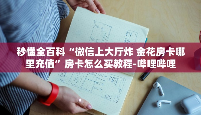 秒懂全百科“微信上大厅炸 金花房卡哪里充值”房卡怎么买教程-哔哩哔哩